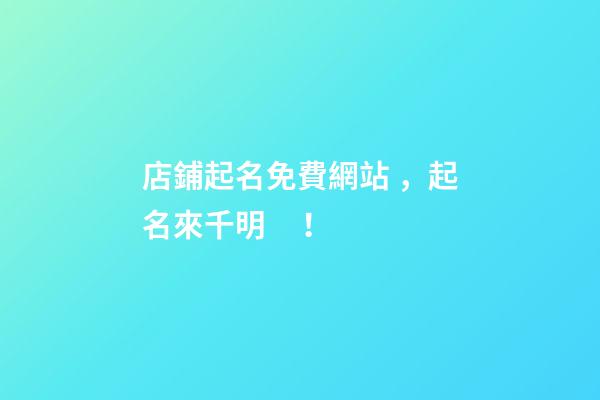 店鋪起名免費網站，起名來千明！-第1張-店鋪起名-玄機派